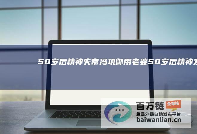 50岁后精神失常 冯巩御用老婆 (50岁后精神发型图片)